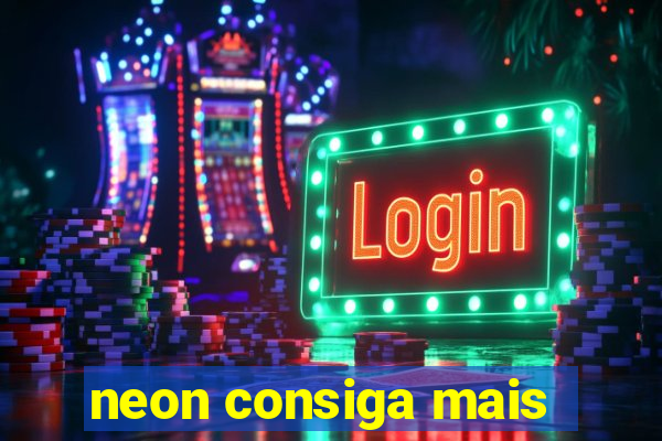 neon consiga mais